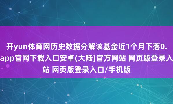 开yun体育网历史数据分解该基金近1个月下落0.14%-开云app官网下载入口安卓(大陆)官方网站 网页版登录入口/手机版