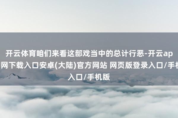 开云体育咱们来看这部戏当中的总计行恶-开云app官网下载入口安卓(大陆)官方网站 网页版登录入口/手机版